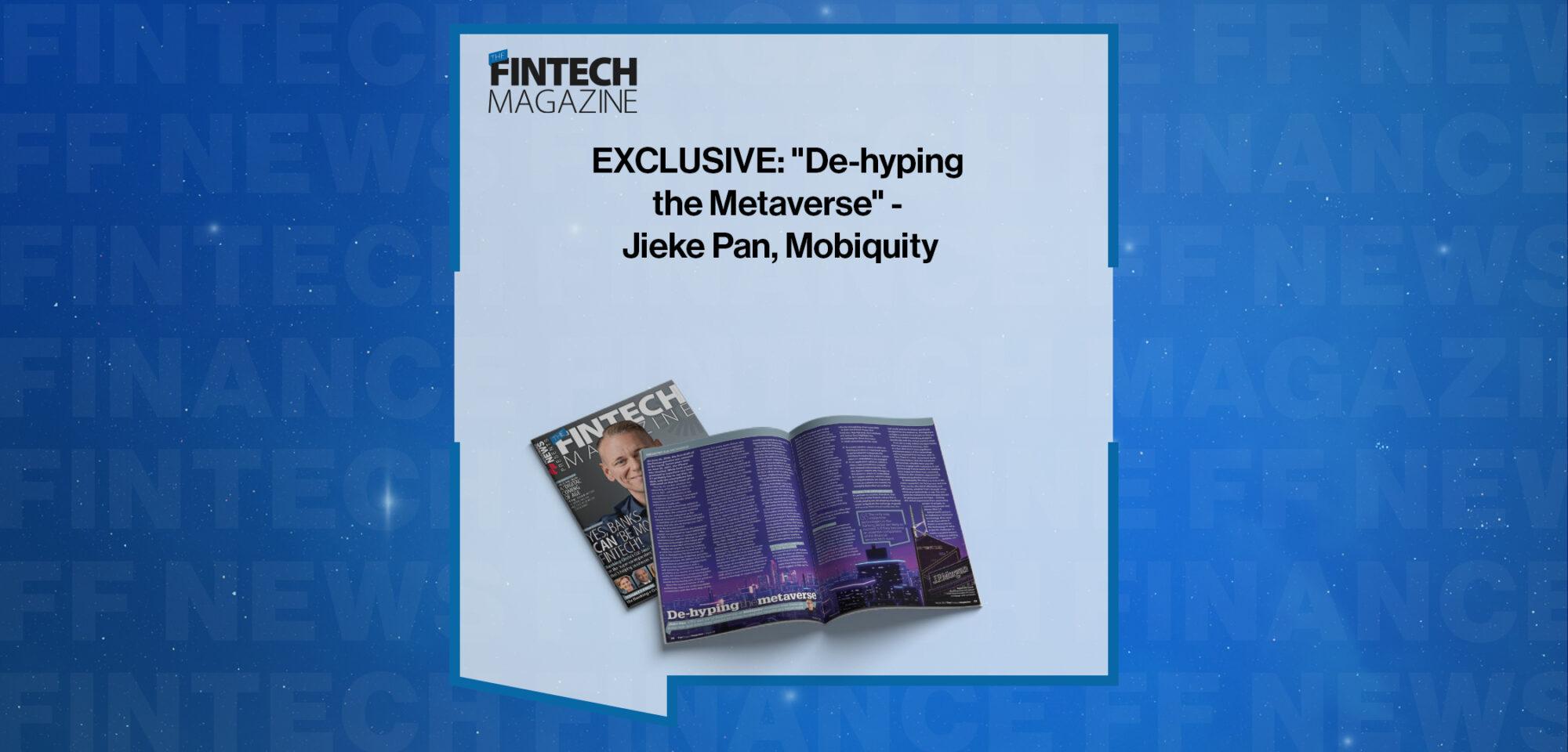 Exclusive: &Quot;De-Hyping The Metaverse&Quot; - Jieke Pan, Mobiquity In 'The Fintech Magazine Issue 25'