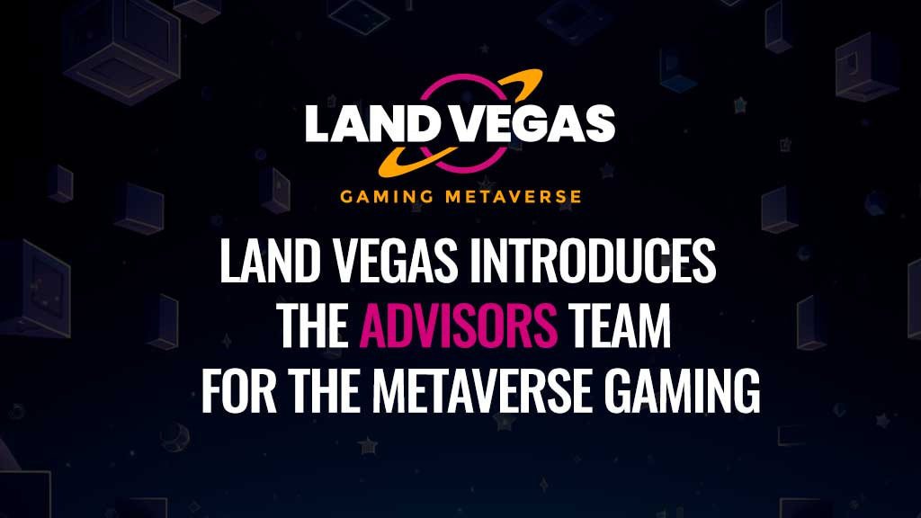 Land Vegas Announces Team Of Advisors For Its Gaming Metaverse