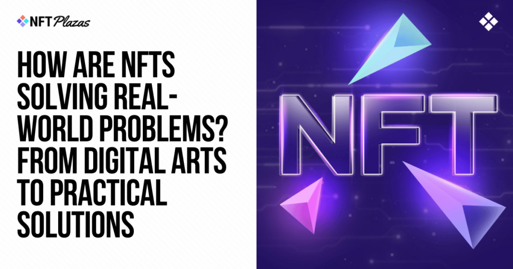 How Are Nfts Solving Problems? From Art To Real-World Solutions