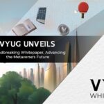 Vyug Unveils Groundbreaking Whitepaper, Advancing The Metaverse’s Future