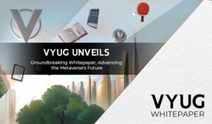 Vyug Unveils Groundbreaking Whitepaper, Advancing The Metaverse’s Future